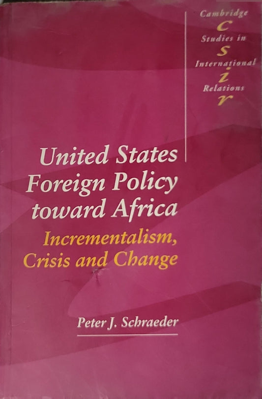 United States Foreign Policy toward Africa: Incrementalism, Crisis and Change By Peter J. Schraeder