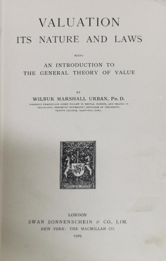 Valuation: Its Nature and Laws; Being an Introduction to the General Theory of Value By Wilbur Marshall Urban, Ph.D.