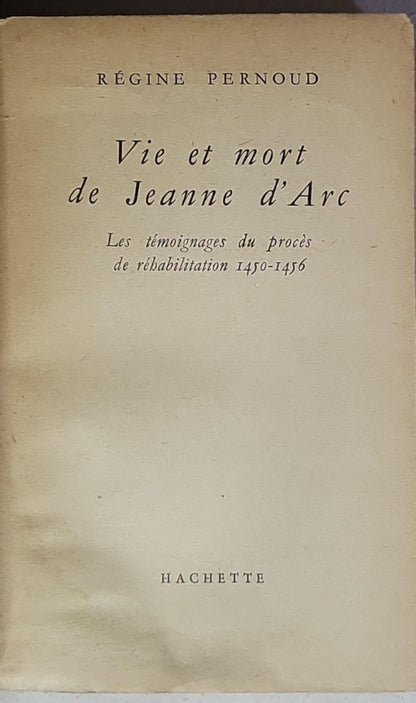 Vie et mort de Jeanne d'Arc: Les témoignages du procès de réhabilitation 1450-1456