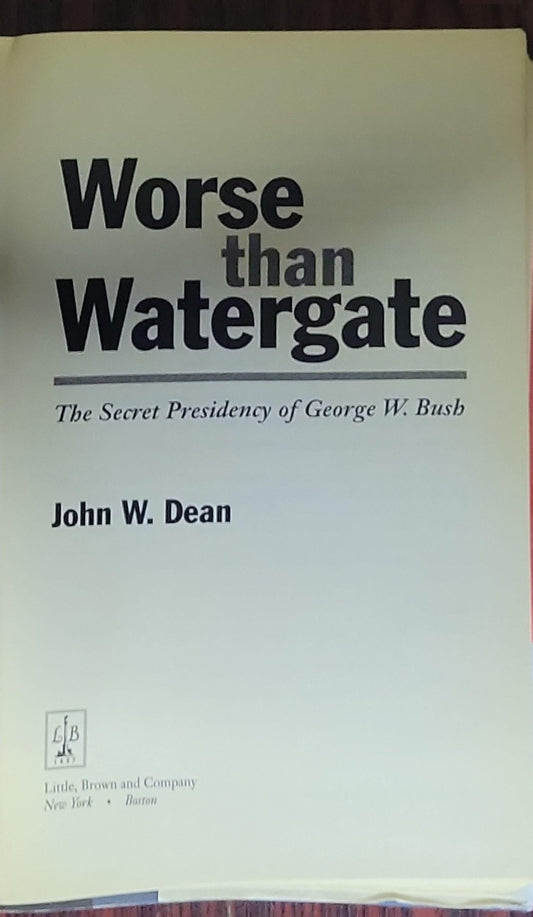 Worse than Watergate: The Secret Presidency of George W. Bush