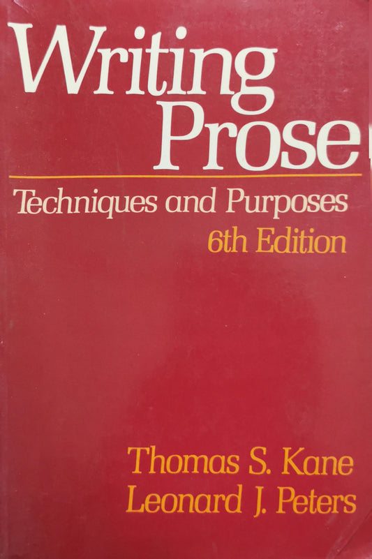 Writing Prose: Techniques and Purposes By Thomas S. Kane and Leonard J. Peters